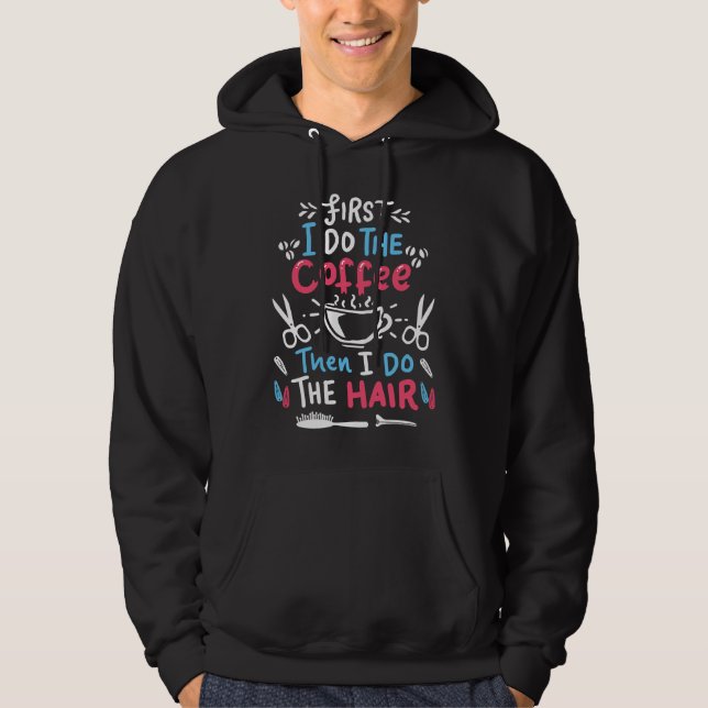 First I drink coffee then I do the hair  hairdress Hoodie (Front)