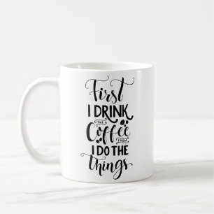 First I Drink Coffee Then I Do The Things Mug