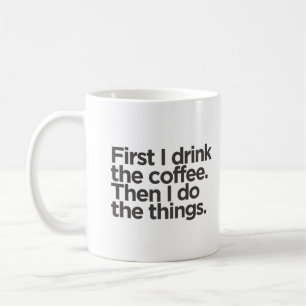 First I drink coffee then I do things Coffee Mug