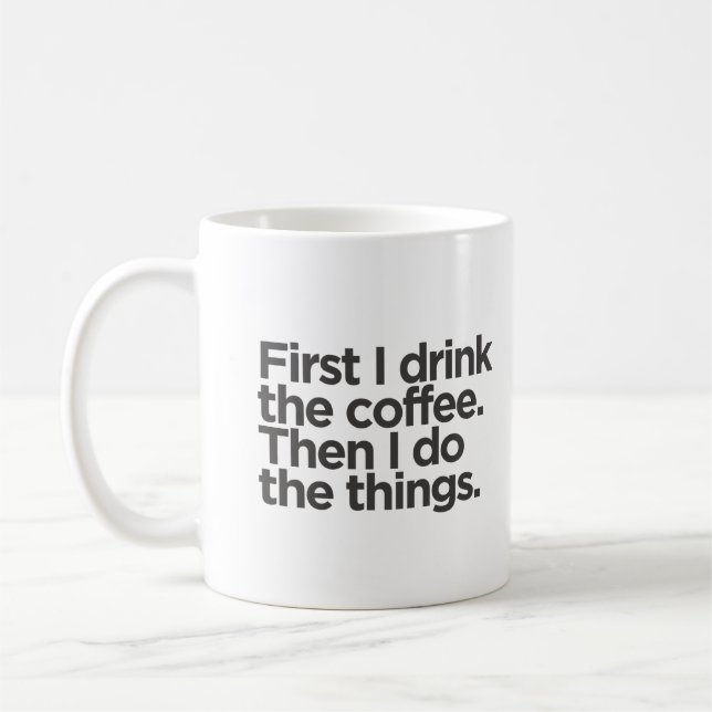 First I drink coffee then I do things Coffee Mug (Left)
