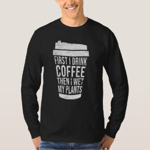 First I Drink Coffee Then I Wet My Plants Best Ga T-Shirt