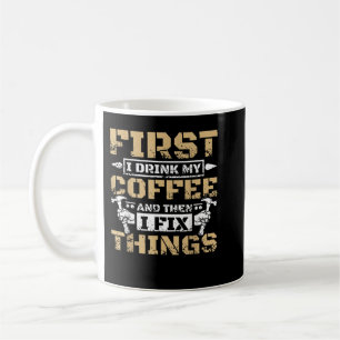 First i drink my coffee then i fix things mug