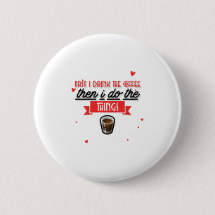 First I Drink The Coffee 6 Cm Round Badge