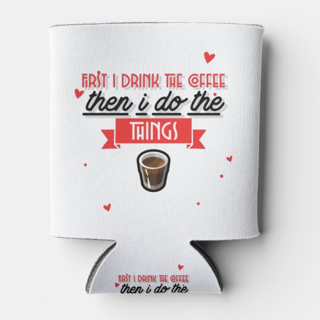 First I Drink The Coffee  Can Cooler (Front)