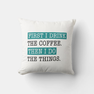 First I Drink The Coffee Cushion