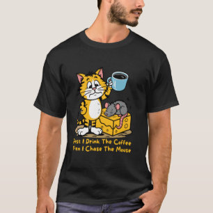 First I Drink The Coffee Funny Cat Mouse Coffee T-Shirt