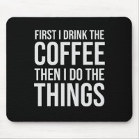 First I Drink The Coffee - humour coffee lover
