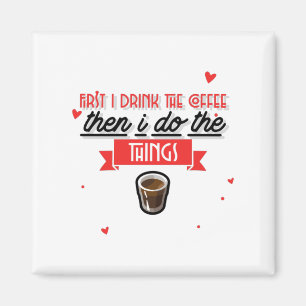 First I Drink The Coffee Magnet