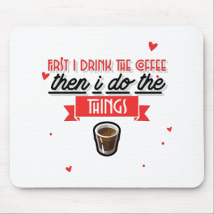 First I Drink The Coffee Mouse Pad