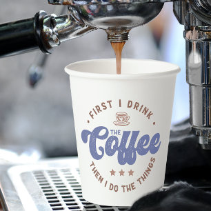 First I Drink The Coffee Sarcastic Funny Quote Paper Cups