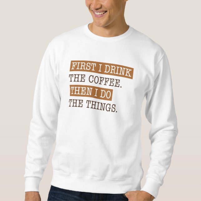 First I Drink The Coffee Sweatshirt (Front)