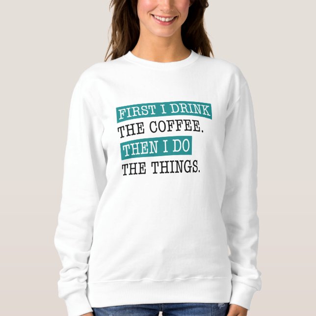 First I Drink The Coffee Sweatshirt (Front)