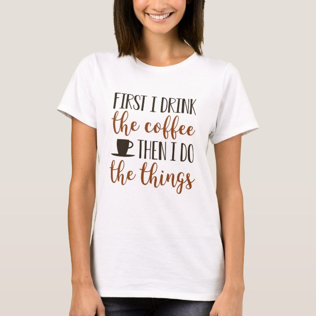 First I Drink The Coffee T-Shirt (Front)
