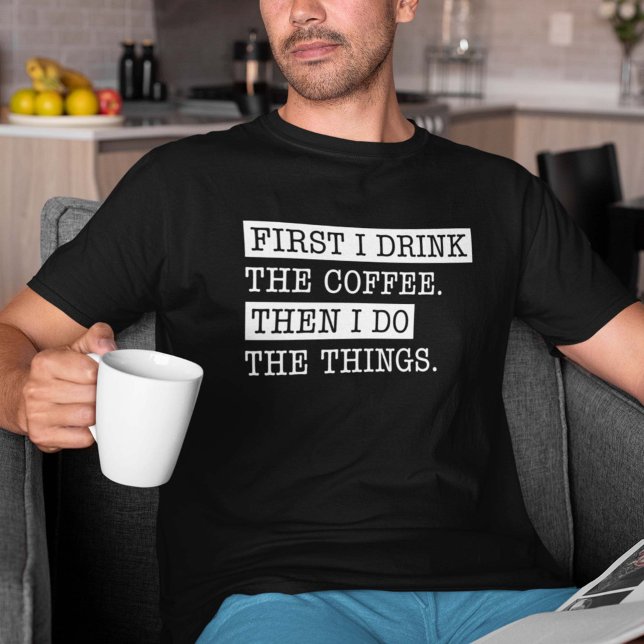 First I Drink The Coffee T-Shirt (Creator Uploaded)