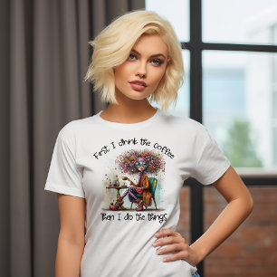 First I Drink The Coffee T-Shirt