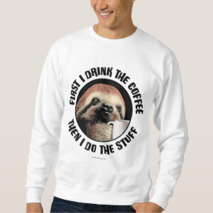 First I Drink The Coffee. Then I Do The Stuff - fu Sweatshirt