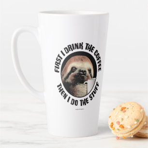 First I Drink The Coffee. Then I Do The Stuff Latte Mug