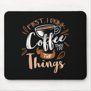 First I Drink The Coffee Then I Do The Things Bari Mouse Pad