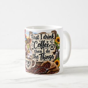 First I Drink the Coffee, Then I Do the Things Coffee Mug