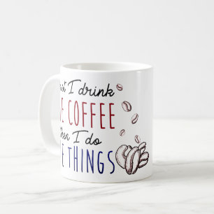First I drink the coffee, then I do the things Coffee Mug