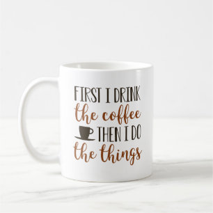 First I Drink The Coffee Then I Do The Things Coffee Mug