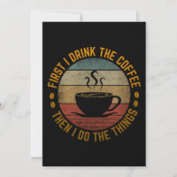 first i drink the coffee then i do the things 