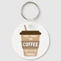 First I Drink the Coffee Then I Do the Things