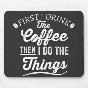 first i drink the coffee then i do the things mouse pad
