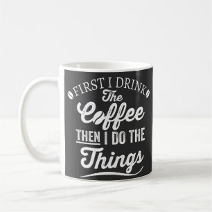 first i drink the coffee then i do the things mug