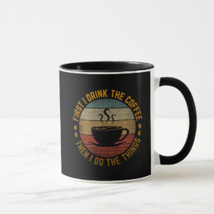 first i drink the coffee then i do the things mug
