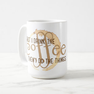 "First I Drink the Coffee Then  I Do the Things" Mug