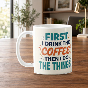 First I Drink the Coffee Then I Do the Things Mug