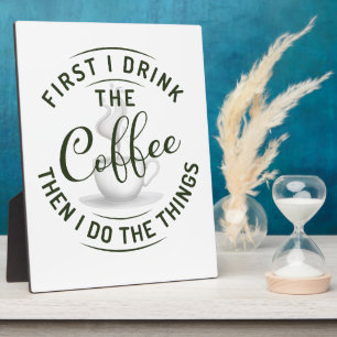 First I drink the coffee, then I do the things. Plaque