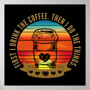 first i drink the coffee then i do the things poster