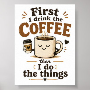 First I drink the coffee then I do the things Poster