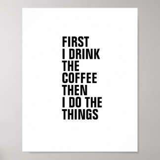 FIRST I DRINK  THE COFFEE THEN I DO THE THINGS POSTER