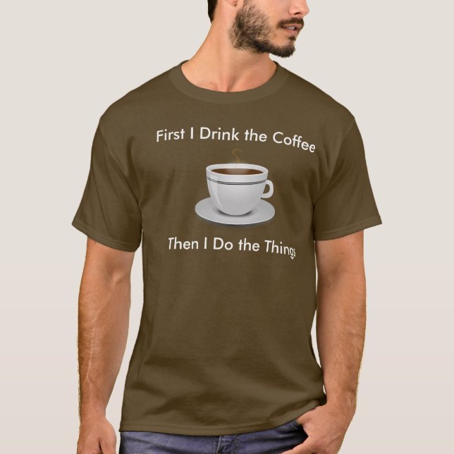 First I Drink the Coffee Then I Do the Things Tee (Front)