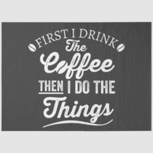 first i drink the coffee then i do the things tissue paper