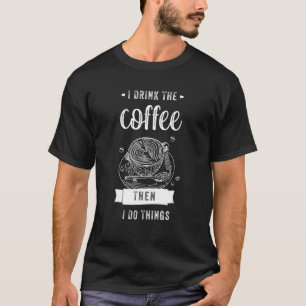 First I Drink The Coffee Then I Do Things Coffee m T-Shirt