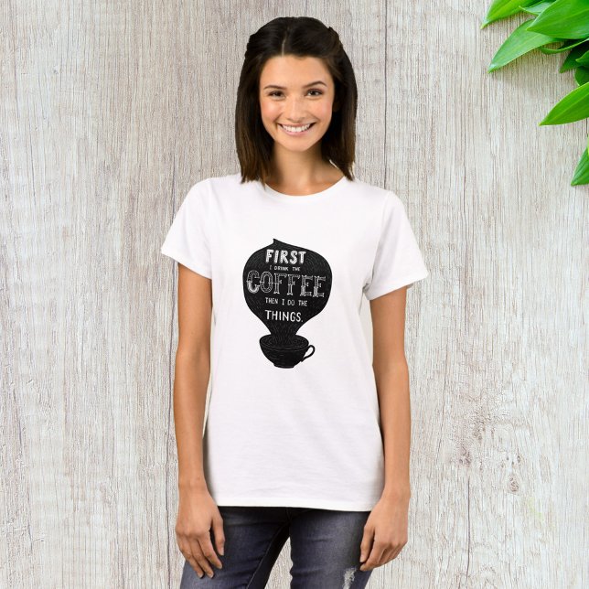First I Drink The Coffee Then I Do Things T-Shirt (Creator Uploaded)