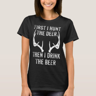 First I Hunt The Deer Drink The Beer Hunting Bow S T-Shirt