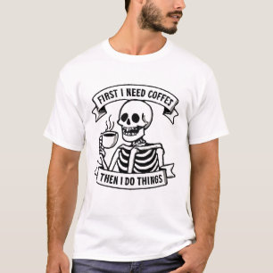 First I Need Coffee Skeleton T-Shirt
