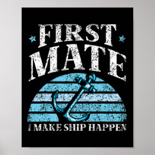 First Mate I Make Ship Happen Boat Yacht Sea 1  Poster