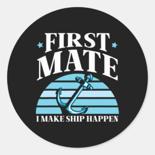 First Mate I Make Ship Happen Boat Yacht Sea Classic Round Sticker