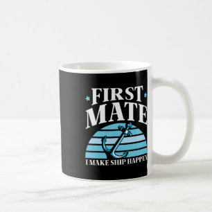 First Mate I Make Ship Happen Boat Yacht Sea Coffee Mug
