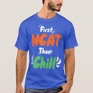 First MCAT Then Chill T-Shirt