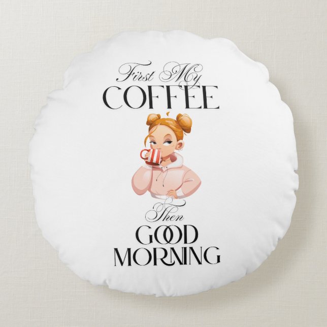 First My Coffee Then Good Morning Round Pillow (Front)