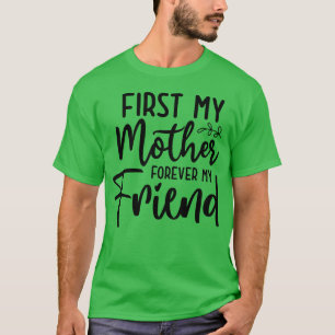 First my Mother forever Friend family T-Shirt