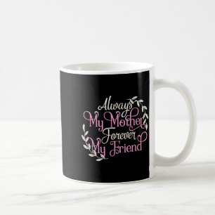 First My Mother Forever My Friend Mother's Day Mom Coffee Mug