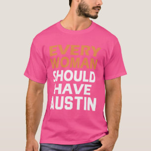 First Name Austin Every Woman Should Have A Austin T-Shirt